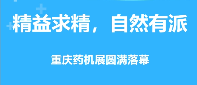精益求精，自然有派 · 重庆药机展圆满落幕